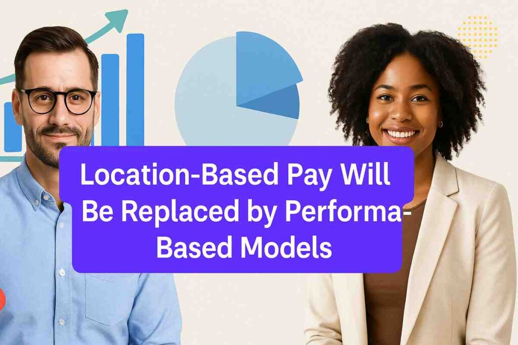 Location-Based Pay Will Be Replaced by Performance-Based Models