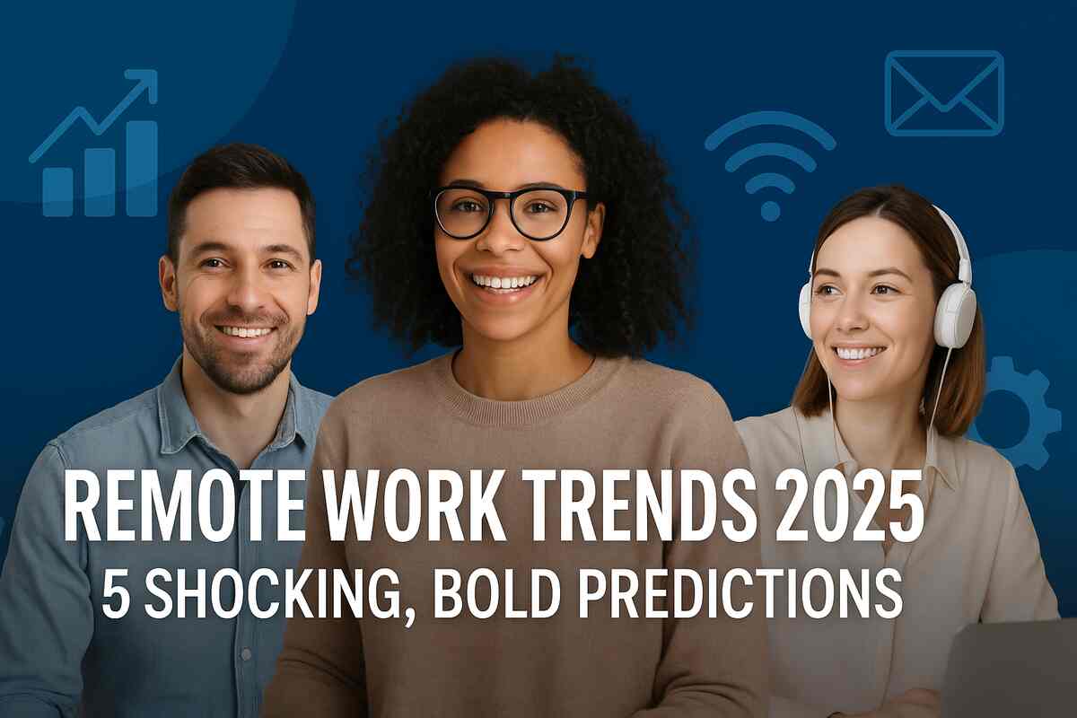 Remote Work Trends 2025 5 Shocking, Bold Predictions