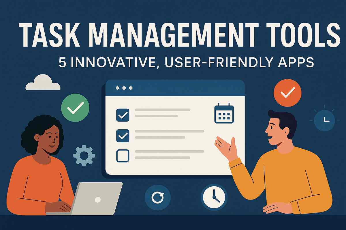 Task Management Tools 5 Innovative, User-Friendly Apps