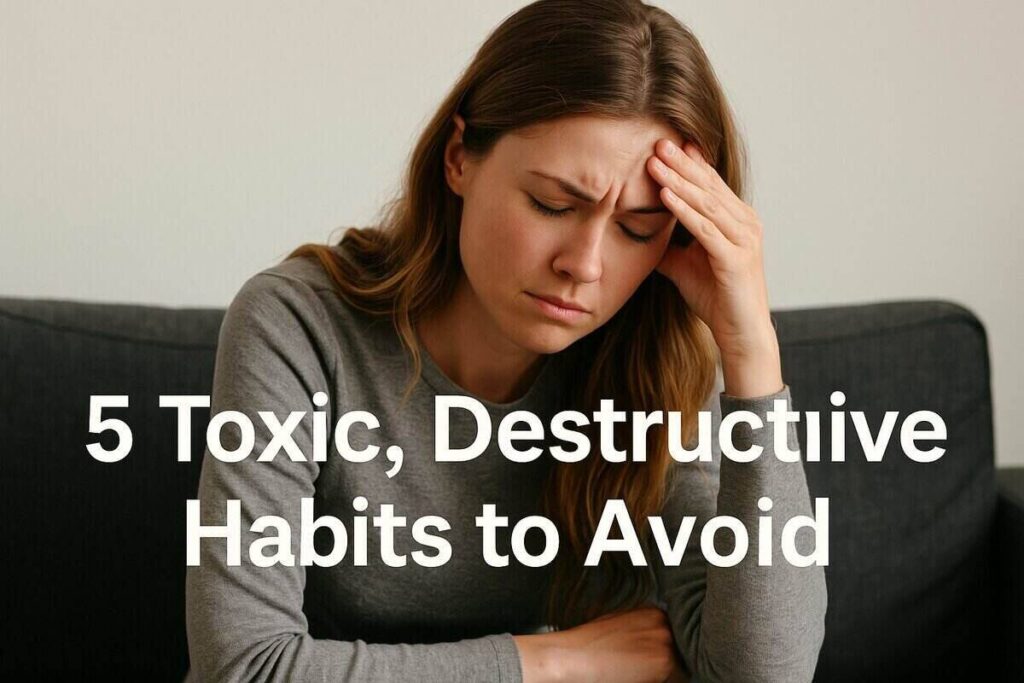 5 Toxic, Destructive Habits to Avoid