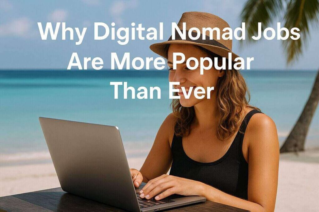 Why Digital Nomad Jobs Are More Popular Than Ever